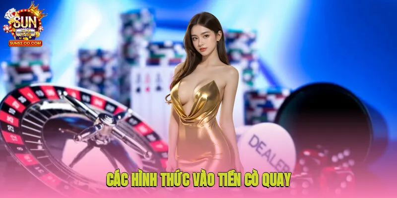 Game Roulette Sun52 - Chi Tiết Luật Chơi, Mẹo Đặt Cược Cho Newbie 4 Các hình thức vào tiền cò quay người chơi có thể chọn lựa