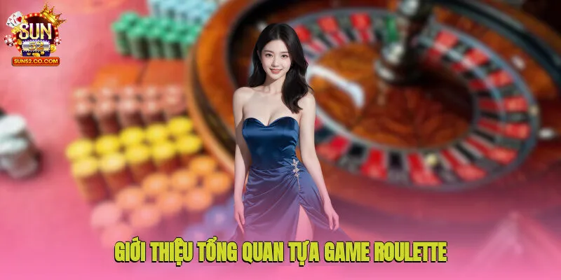 Game Roulette Sun52 - Chi Tiết Luật Chơi, Mẹo Đặt Cược Cho Newbie 2 Giới thiệu tổng quan tựa game Roulette do cổng game phát triển